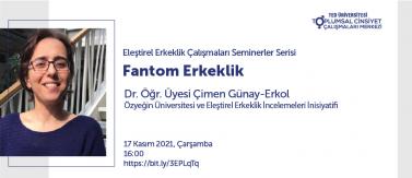  Dr. Öğr. Üyesi Çimen Günay Erkol ile "Fantom Erkeklik"